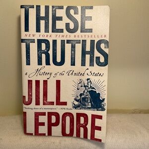 These Truths: A History of the United States -- Jill Lepore